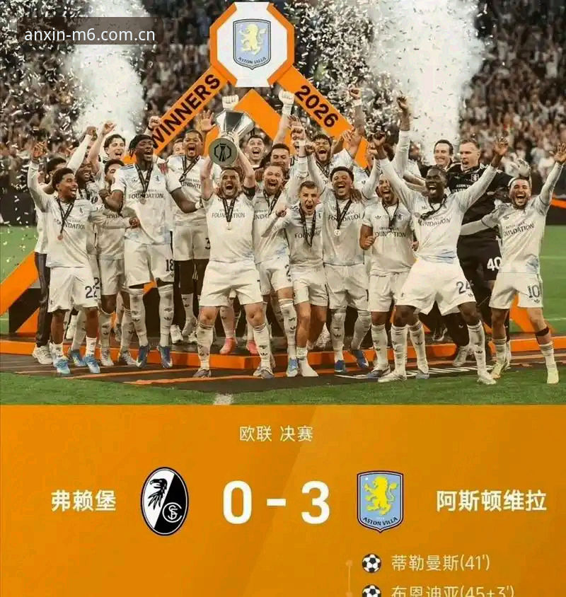 维拉3-0横扫弗赖堡夺欧联杯：3个关键瞬间与4个值得记住的数据